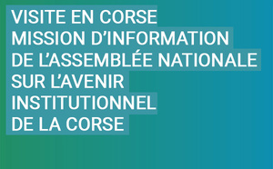 Déplacement en Corse de la Mission d’information de l’Assemblée nationale sur l’avenir institutionnel de la Corse (Commission des lois)