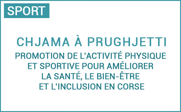 Chjama à prughjetti - Grande Cause 2024 - Promotion de l’activité physique et sportive pour améliorer la santé, le bien-être et l’inclusion en Corse